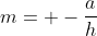 m= -\frac{a}{h}