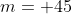 m= 45