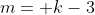 m= k-3