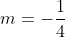 m=-\frac{1}{4}