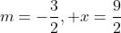 m=-\frac{3}{2}, x=\frac{9}{2}