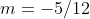 m=-5/12