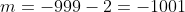 m=-999-2=-1001