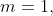 m=1,