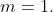 m=1.