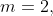m=2,