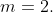 m=2.