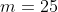 m=25