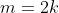 m=2k