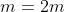 m=2m