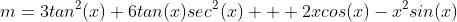 m=3tan^2(x)+6tan(x)sec^2(x) + 2xcos(x)-x^2sin(x)