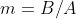 m=B/A