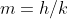 m=h/k