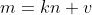 m=kn+v