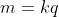 m=kq