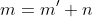 m=m^{\prime}+n