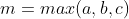 m=max(a,b,c)
