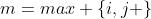 m=max \{i,j \}