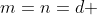 m=n=d 