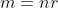 m=nr