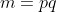 m=pq