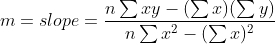 m=slope=\frac{n\sum{xy}-(\sum{x})(\sum{y})}{n\sum{x^{2}}-(\sum{x})^{2}}