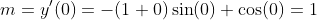 m=y'(0)=-(1+0)\sin(0)+\cos(0)=1