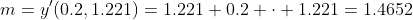 m=y'(0.2,1.221)=1.221+0.2 \cdot 1.221=1.4652