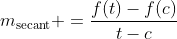 m_{\text{secant}} =\frac{f(t)-f(c)}{t-c}