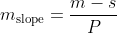 m_{\text{slope}}=\frac{m-s}{P}