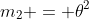 m_{2} = \theta^2