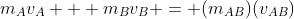 m_{A}v_{A} + m_{B}v_{B} = (m_{AB})(v_{AB})