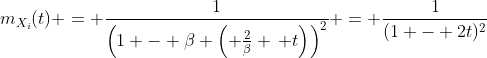 m_{X_i}(t) = \frac{1}{\left(1 - \beta \left( \frac{2}{\beta} \, t\right)\right)^2} = \frac{1}{(1 - 2t)^2}