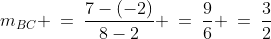 m_{_{BC}} \:=\:\frac{7-(-2)}{8-2} \:=\:\frac{9}{6} \:=\:\frac{3}{2}