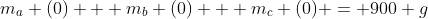 m_{a} (0) + m_{b} (0) + m_{c} (0) = 900 g