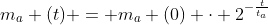 m_{a} (t) = m_{a} (0) \cdot 2^{-\frac{t}{t_{a}}}