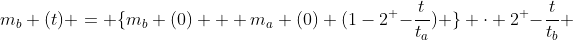m_{b} (t) = \{m_{b} (0) + m_{a} (0) (1-2^ {-\frac{t}{t_{a}}}) \} \cdot 2^ {-\frac{t}{t_{b}}} 