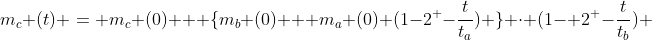 m_{c} (t) = m_{c} (0) + \{m_{b} (0) + m_{a} (0) (1-2^ {-\frac{t}{t_{a}}}) \} \cdot (1- 2^ {-\frac{t}{t_{b}}}) 