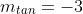 m_{tan}=-3