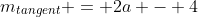 m_{tangent} = 2a - 4