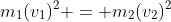 m_1(v_1)^2 = m_2(v_2)^2