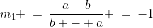 m_1 \:=\:\frac{a-b}{b - a} \:=\:-1