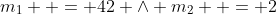m_1  = 42 \wedge m_2  = 2