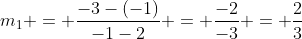 m_1 = \frac{-3-(-1)}{-1-2} = \frac{-2}{-3} = \frac{2}{3}