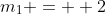 m_1 =  2
