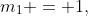 m_1 = 1,\;RT
