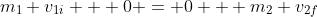 m_1 v_{1i} + 0 = 0 + m_2 v_{2f}