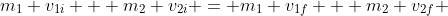 m_1 v_{1i} + m_2 v_{2i} = m_1 v_{1f} + m_2 v_{2f} 