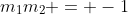m_1m_2 = -1