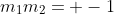 m_1m_2= -1